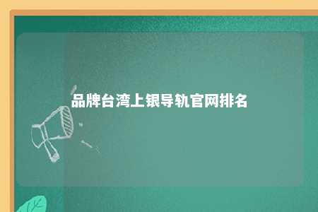 品牌台湾上银导轨官网排名 